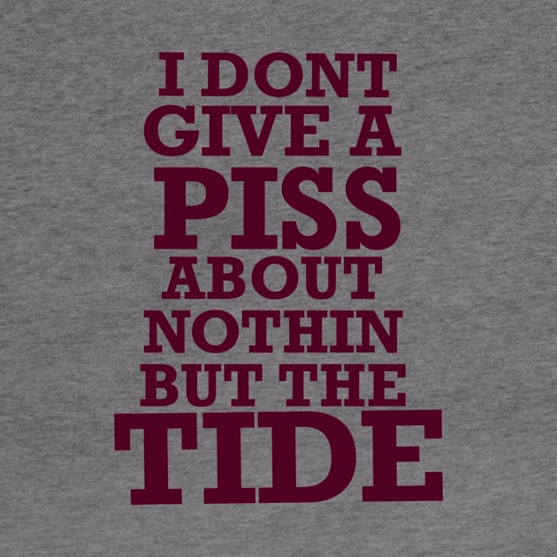 Nothin but the tide, roll tide, don’t give a piss about nothin but the tide by Karley’s Custom Creations